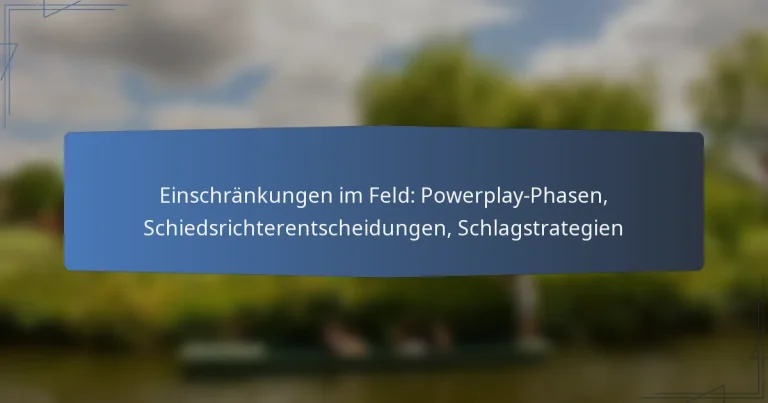 Einschränkungen im Feld: Powerplay-Phasen, Schiedsrichterentscheidungen, Schlagstrategien