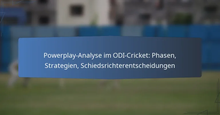 Powerplay-Analyse im ODI-Cricket: Phasen, Strategien, Schiedsrichterentscheidungen