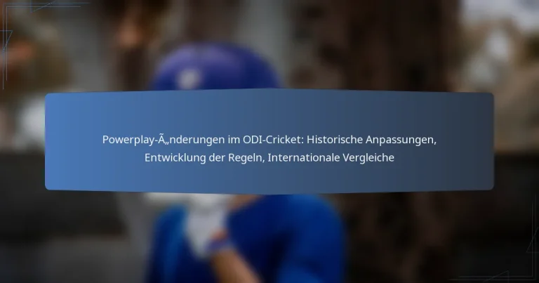 Powerplay-Änderungen im ODI-Cricket: Historische Anpassungen, Entwicklung der Regeln, Internationale Vergleiche
