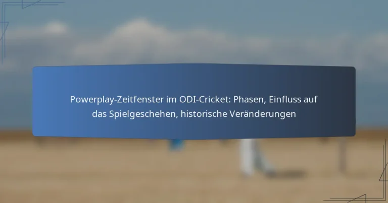 Powerplay-Zeitfenster im ODI-Cricket: Phasen, Einfluss auf das Spielgeschehen, historische Veränderungen