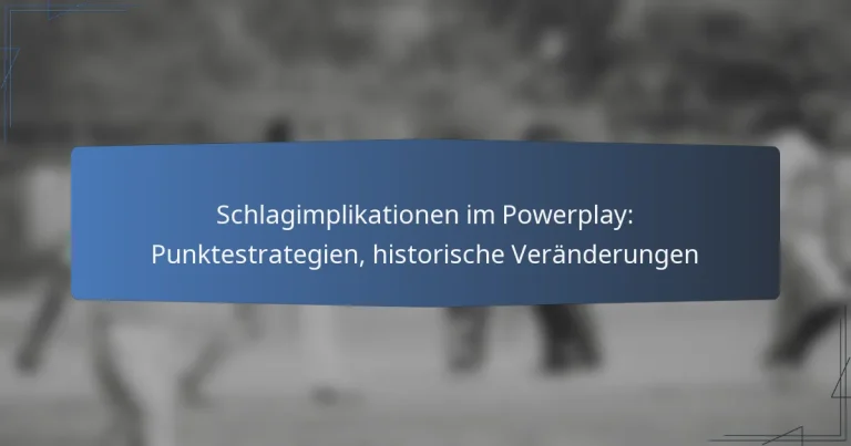 Schlagimplikationen im Powerplay: Punktestrategien, historische Veränderungen