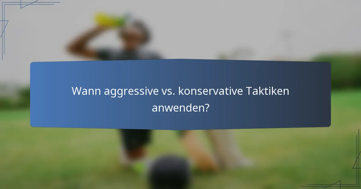 Wann aggressive vs. konservative Taktiken anwenden?