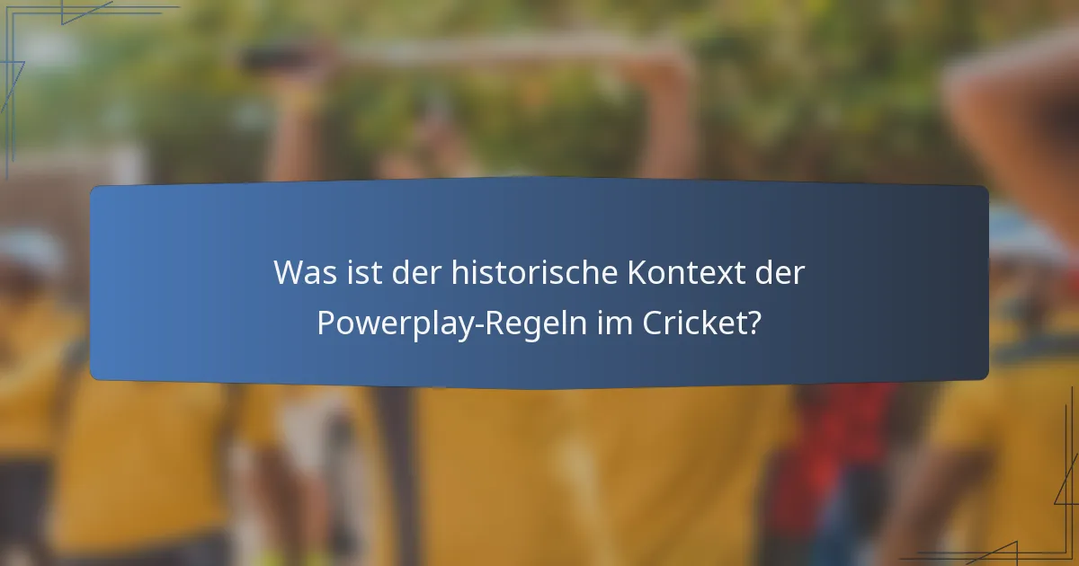 Was ist der historische Kontext der Powerplay-Regeln im Cricket?