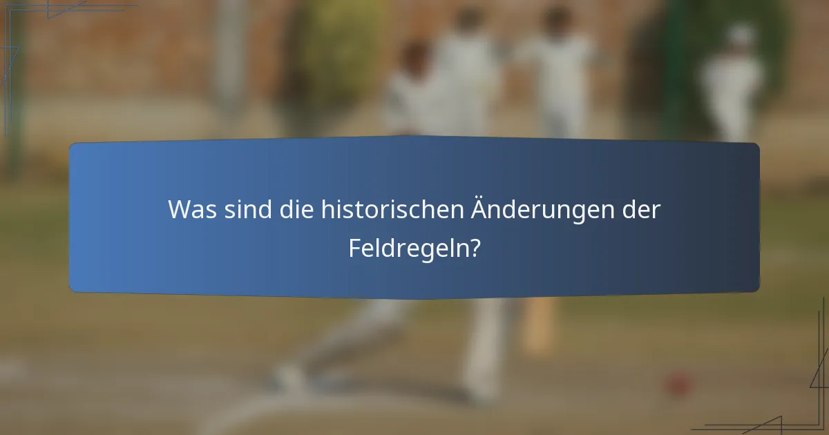 Was sind die historischen Änderungen der Feldregeln?