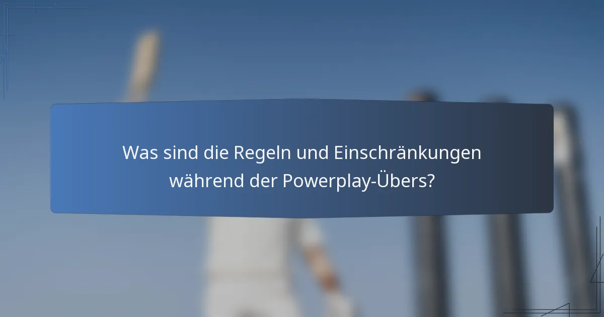 Was sind die Regeln und Einschränkungen während der Powerplay-Übers?