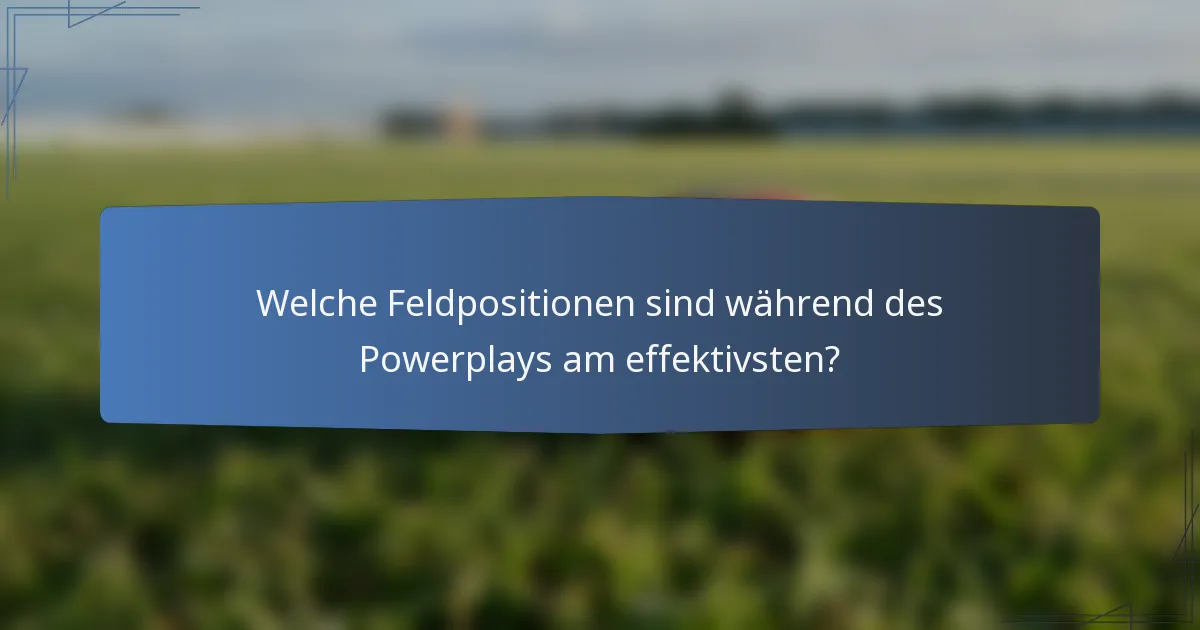 Welche Feldpositionen sind während des Powerplays am effektivsten?