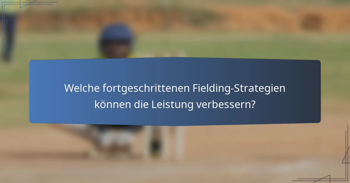Welche fortgeschrittenen Fielding-Strategien können die Leistung verbessern?