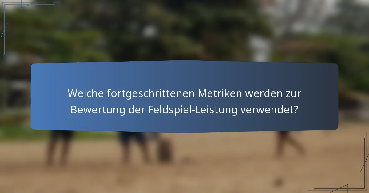 Welche fortgeschrittenen Metriken werden zur Bewertung der Feldspiel-Leistung verwendet?