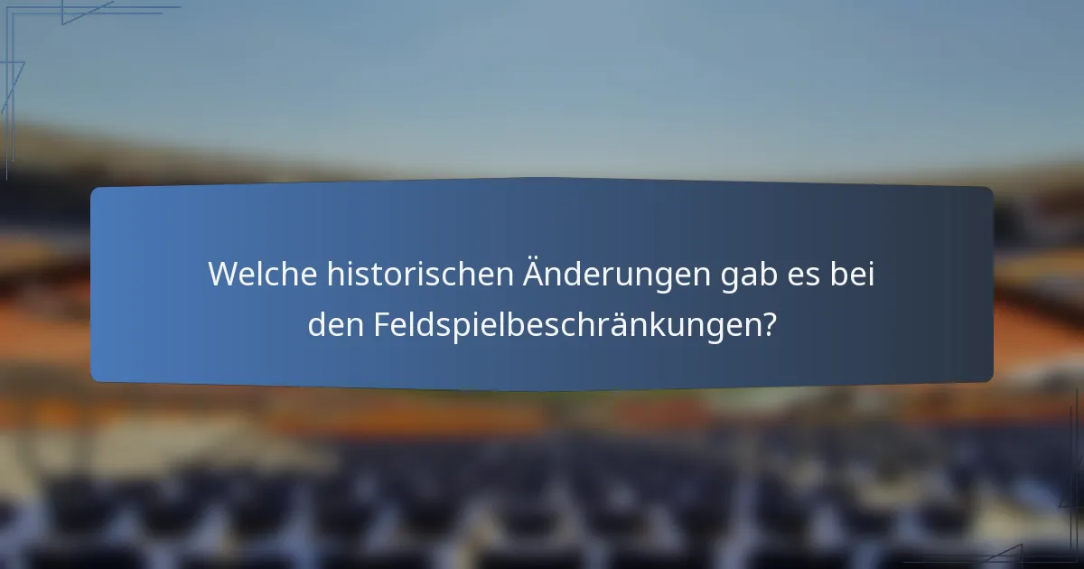 Welche historischen Änderungen gab es bei den Feldspielbeschränkungen?