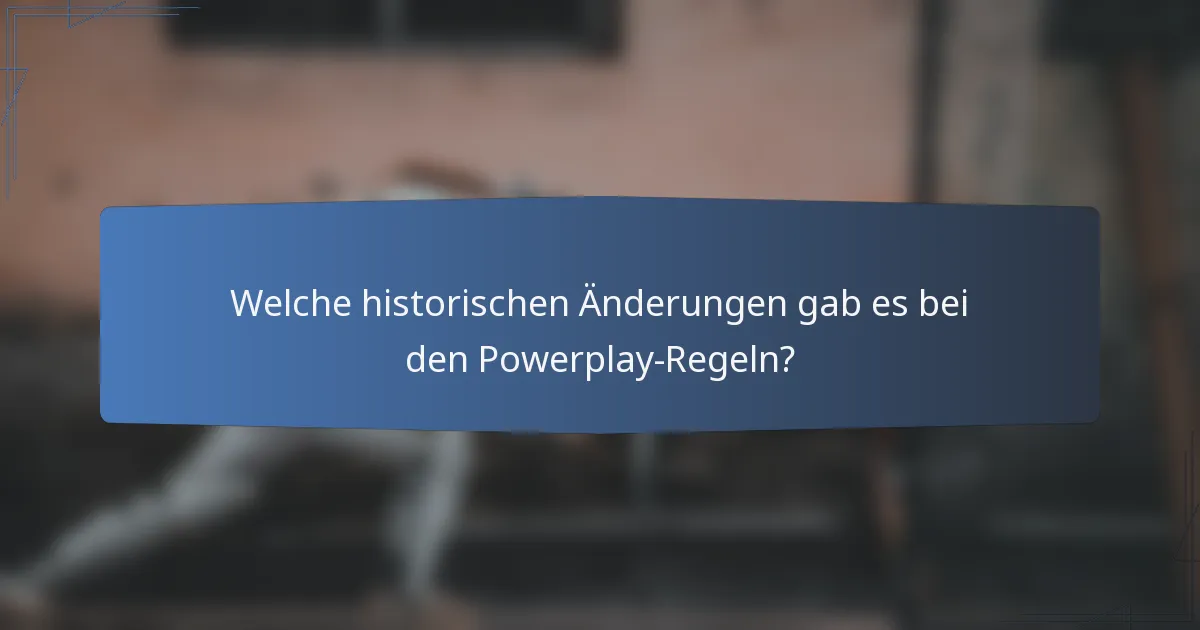 Welche historischen Änderungen gab es bei den Powerplay-Regeln?