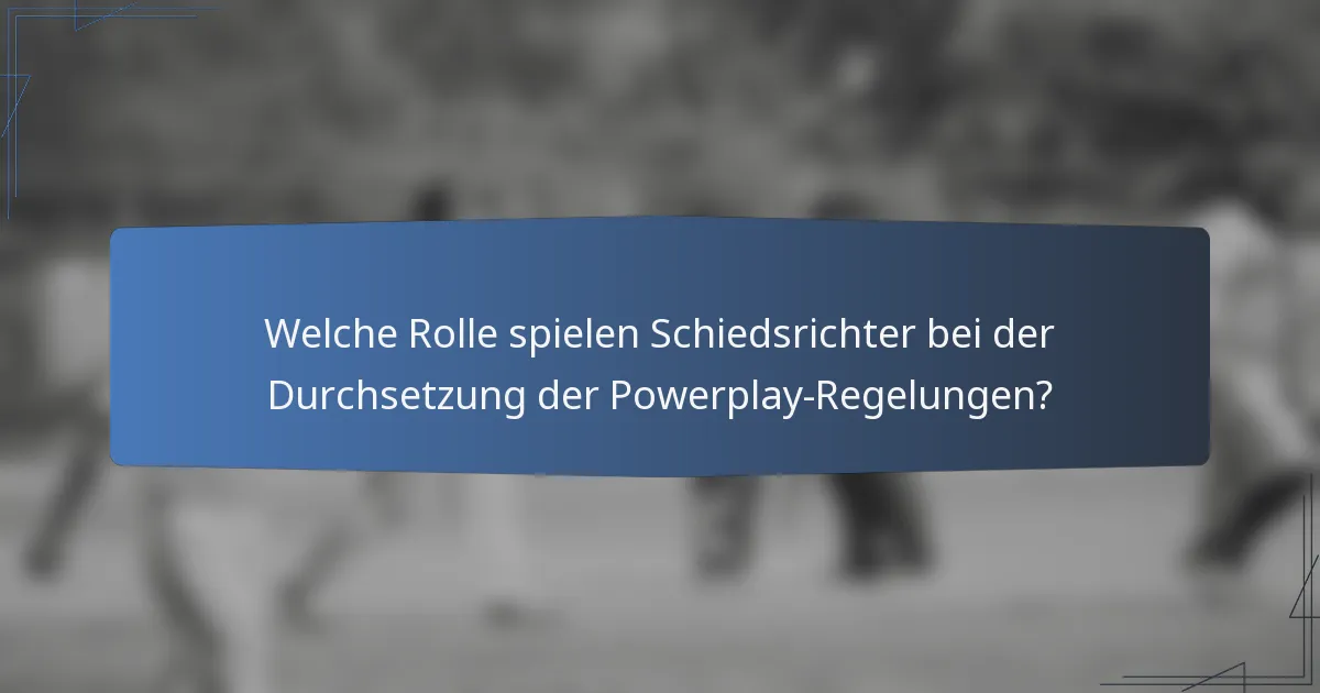 Welche Rolle spielen Schiedsrichter bei der Durchsetzung der Powerplay-Regelungen?