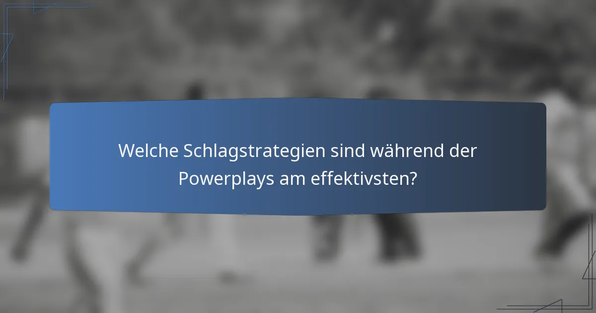 Welche Schlagstrategien sind während der Powerplays am effektivsten?