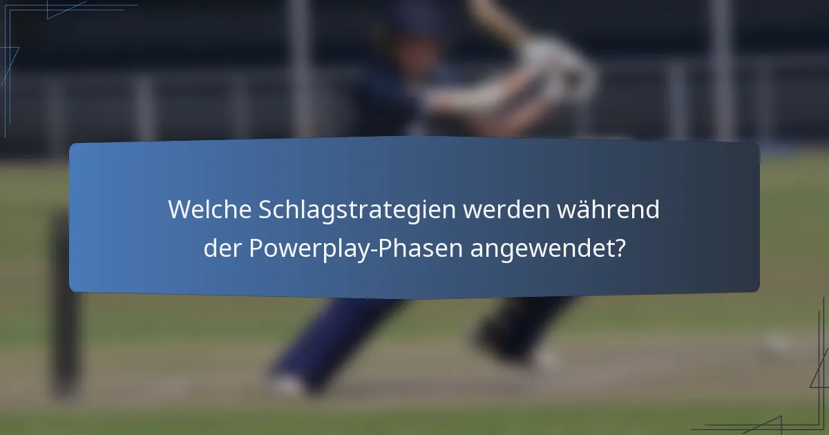 Welche Schlagstrategien werden während der Powerplay-Phasen angewendet?