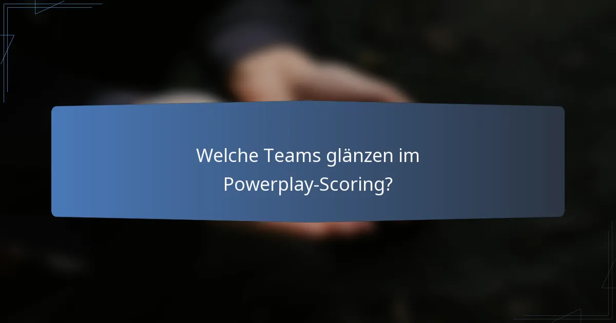Welche Teams glänzen im Powerplay-Scoring?