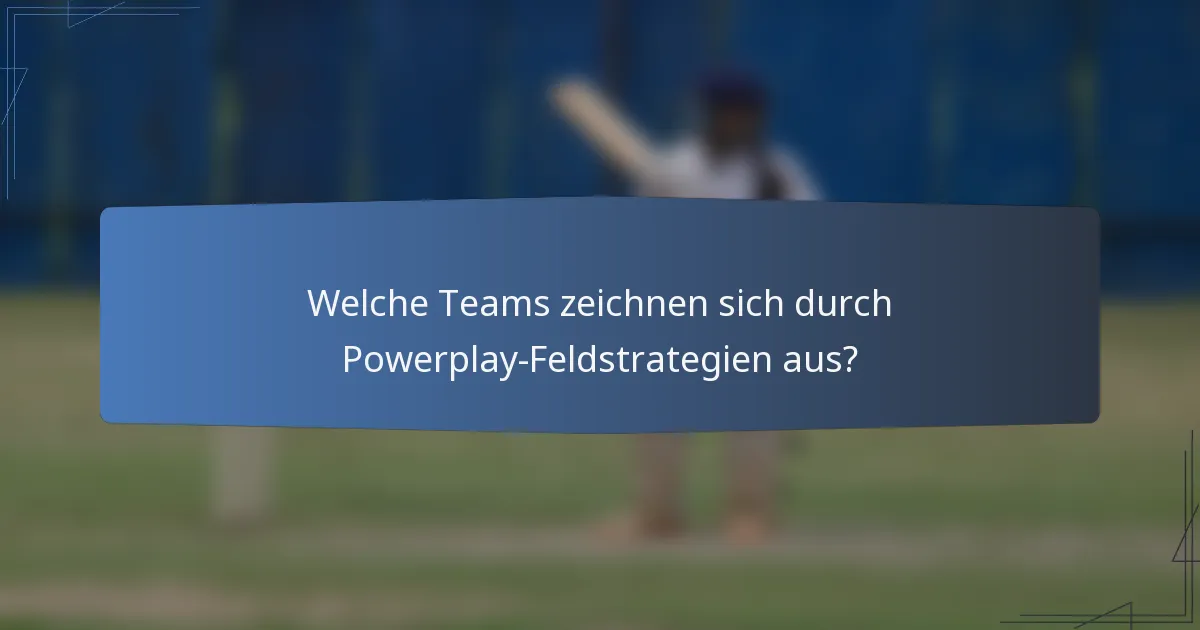 Welche Teams zeichnen sich durch Powerplay-Feldstrategien aus?