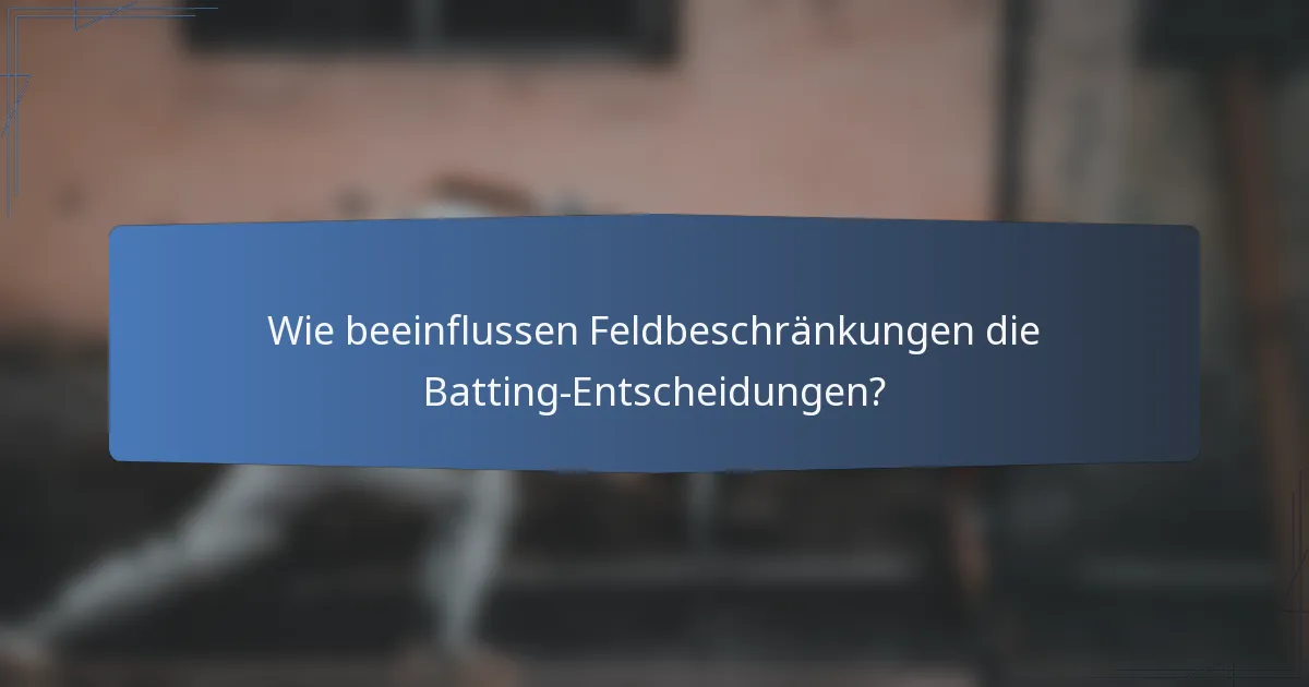 Wie beeinflussen Feldbeschränkungen die Batting-Entscheidungen?