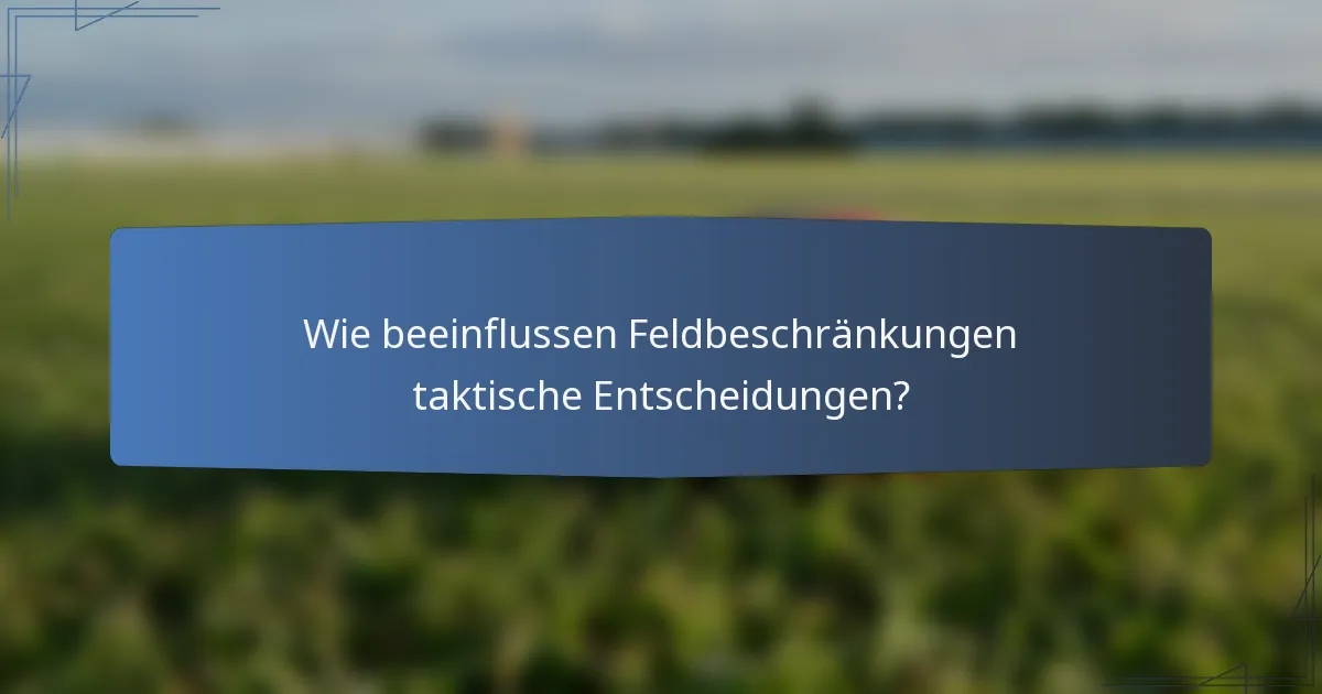 Wie beeinflussen Feldbeschränkungen taktische Entscheidungen?