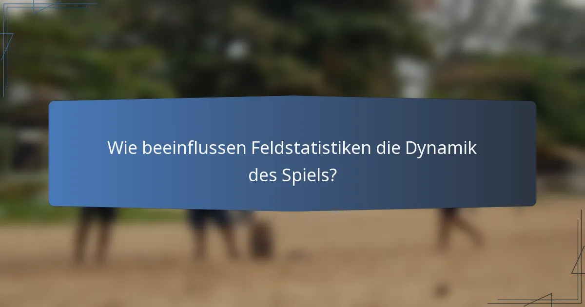 Wie beeinflussen Feldstatistiken die Dynamik des Spiels?