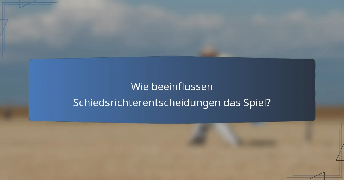 Wie beeinflussen Schiedsrichterentscheidungen das Spiel?