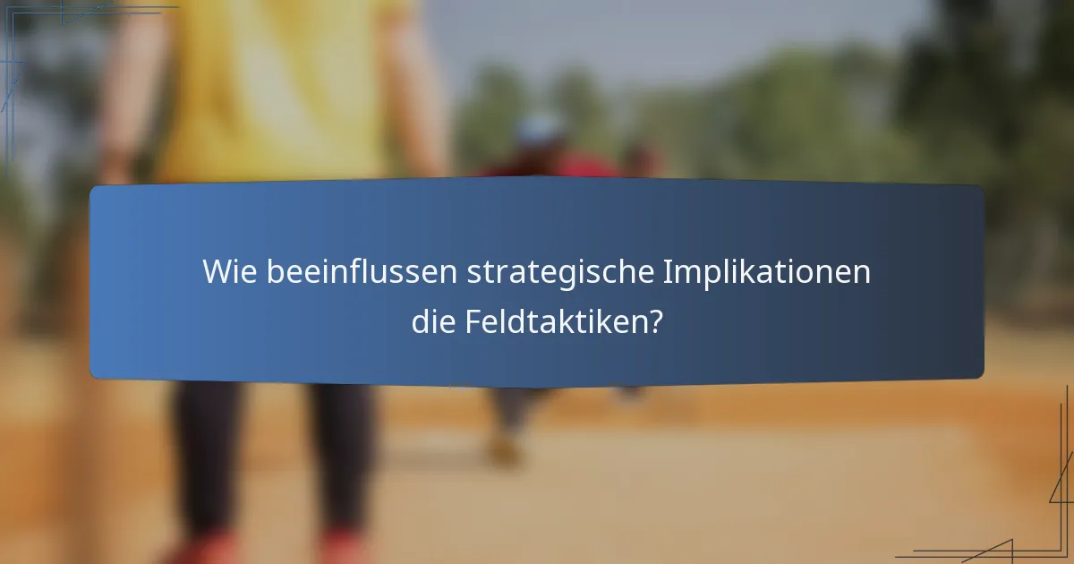 Wie beeinflussen strategische Implikationen die Feldtaktiken?