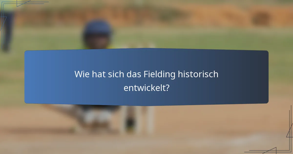 Wie hat sich das Fielding historisch entwickelt?