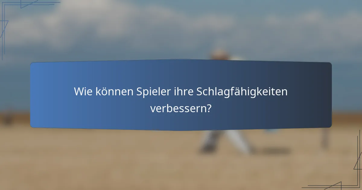 Wie können Spieler ihre Schlagfähigkeiten verbessern?