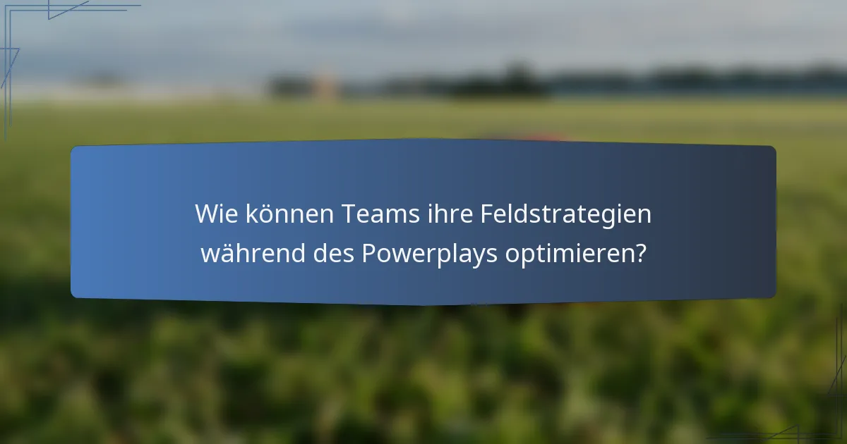 Wie können Teams ihre Feldstrategien während des Powerplays optimieren?