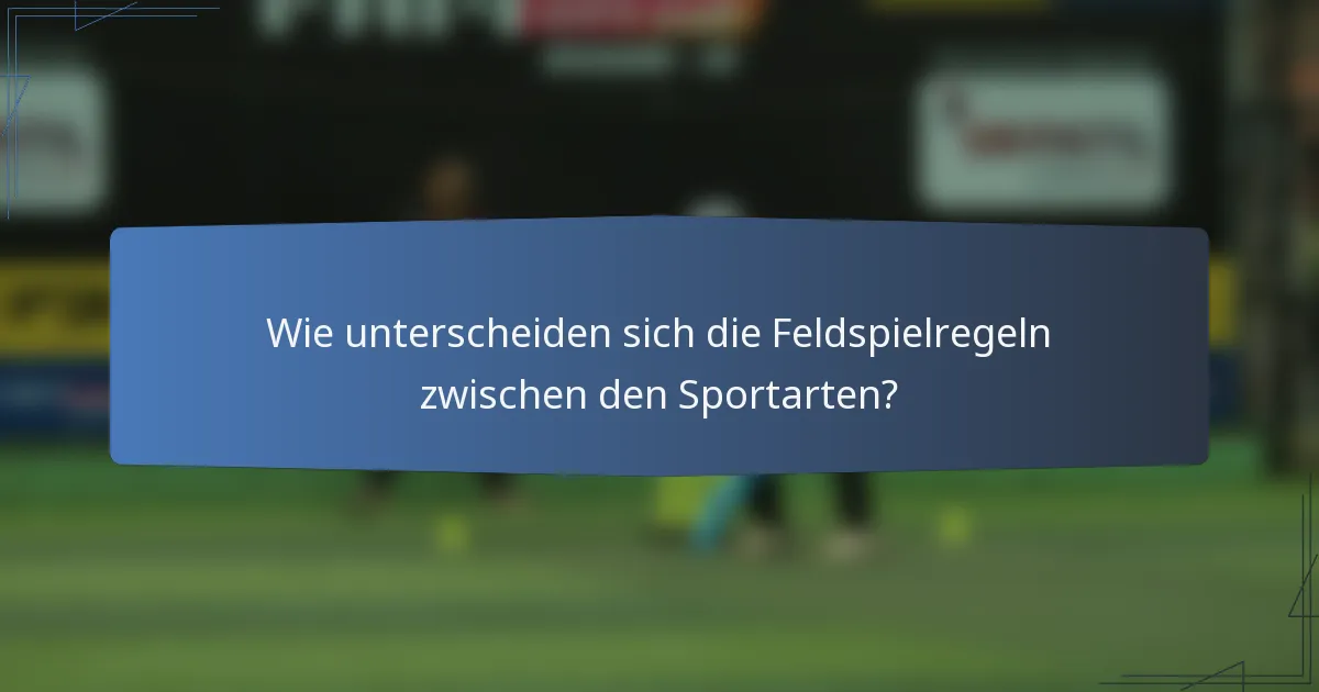 Wie unterscheiden sich die Feldspielregeln zwischen den Sportarten?