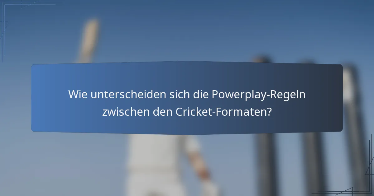 Wie unterscheiden sich die Powerplay-Regeln zwischen den Cricket-Formaten?