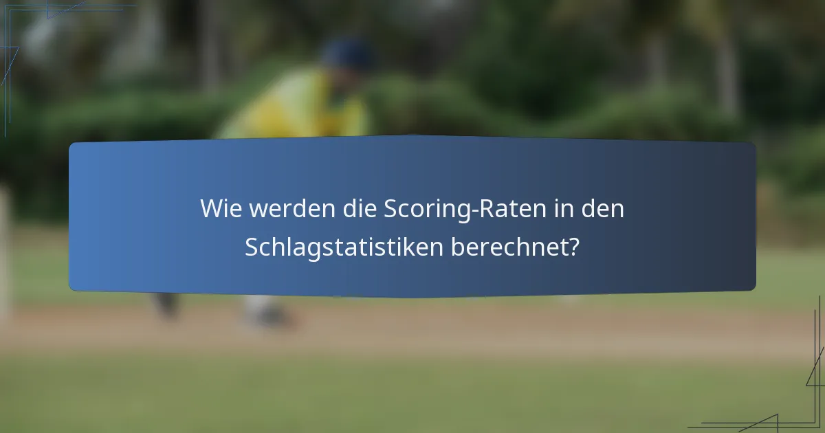 Wie werden die Scoring-Raten in den Schlagstatistiken berechnet?
